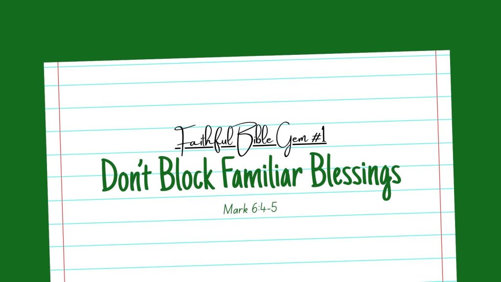 Faithful Bible Gem #1: Don’t Block FAMILIAR Blessings